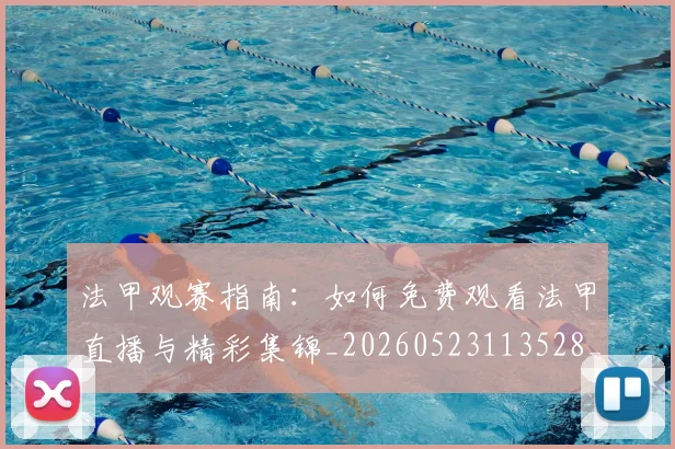 法甲观赛指南：如何免费观看法甲直播与精彩集锦_20260523113528_20260707153827_20260801172846